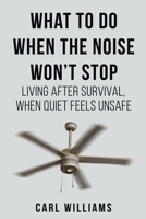 What to Do When the Noise Won’t Stop: Living After Survival, When Quite Feels Unsafe B0H31QY2LV Book Cover