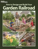 How to Design and Build Your Garden Railroad 0890246440 Book Cover