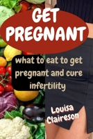 Get Pregnant: what to eat to get pregnant and cure infertility B0C9SFNV4R Book Cover