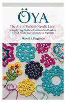 Oya The Art of Turkish Needle Lace: A Step-by-Step Guide to Traditional and Modern Turkish Needle Lace Creations for Beginner B0FMS3C4FZ Book Cover