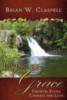 Living by Grace: Growth, Faith, Courage and Love 1600474942 Book Cover