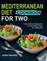 Mediterranean Diet Cookbook for Two: Fresh, Feel-Good Recipes with 21-Day Meal Plan for a Healthy Diet 1953634265 Book Cover