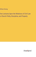 Two Lectures Upon the Relations of Civil Law to Church Polity, Discipline, and Property 3382830566 Book Cover