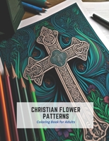 Christian Flower Patterns: Coloring Book for Adults B0CDFNS368 Book Cover