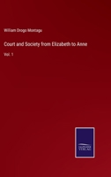 Court and Society from Elizabeth to Anne, Vol. 1 of 2 1241546134 Book Cover