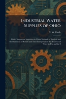 Industrial Water Supplies of Ohio: With Chapters on Impurities in Water Methods of Analysis and the Statement of Results and Their Interpretation the Behavior of Water in Use and the I 1025738225 Book Cover