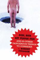 Real Men Eat Puffer Fish: And 93 Other Dangerous Things To Consider 075382583X Book Cover