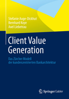 Client Value Generation: Das Zurcher Modell Der Kundenzentrierten Bankarchitektur 3658015233 Book Cover
