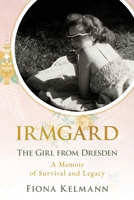 Irmgard: The Girl from Dresden. A Memoir of Survival and Legacy (Holocaust Survivor True Stories) 9493541045 Book Cover