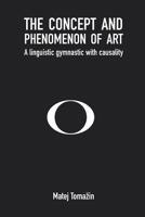 The Phenomenon and Concept of Art: A Linguistic Gymnastic with Causality 1091919119 Book Cover