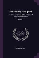 The History of England: From the Accession to the Decease of King George the Third; Volume 1 1241546940 Book Cover