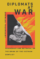 Diplomats at War: Friendship and Betrayal on the Brink of the Vietnam Conflict (Miller Center Studies on the Presidency) 0813951283 Book Cover