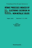 Atomic Processes Induced by Electronic Excitation in Non- Metallic Solids - Proceedings of the Us-Japan Seminar 9810201028 Book Cover