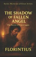 Shadow of the Fallen Angel: The Secret of Caravaggio – A Vatican Conspiracy Mystery (Mysteries of the Great Artists) B0FXXL5F6J Book Cover