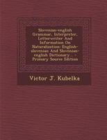 Slovenian-english Grammar, Interpreter, Letterwriter And Information On Naturalization: English-slovenian And Slovenian-english Dictionary... 1017265836 Book Cover