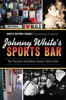 Johnny White's Sports Bar: The Tiny Joint that Never Closed—Until It Did 1467140902 Book Cover
