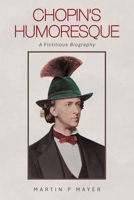 Chopin's Humoresque: A Fictitious Biography B0FFGHX2TZ Book Cover