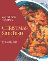 195 Special Christmas Side Dish Recipes: Christmas Side Dish Cookbook - Your Best Friend Forever B08NWQZN4Y Book Cover
