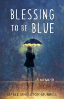 Blessing to Be Blue: A Memoir 153047745X Book Cover