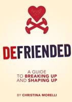 Defriended: A Guide to Breaking Up and Shaping Up 0988913518 Book Cover
