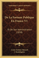 De La Fortune Publique En France V1: Et De Son Administration (1838) 1022629999 Book Cover