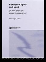 Between Capital and Land: The Jewish National Fund's Finances and Land-Purchase Priorities in Palestine, 1939-1945 1138964565 Book Cover