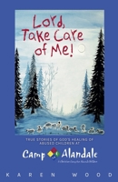 Lord, Take Care of Me!: True Stories of Healing of Abused Children at Camp Alandale B0D6VFQLKV Book Cover