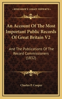 An Account Of The Most Important Public Records Of Great Britain V2: And The Publications Of The Record Commissioners 0548731519 Book Cover