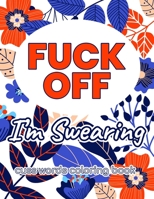 FUCK OFF I'm Swearing: Cuss words coloring book for adults: Suitable for stress relief, anxiety and meditation [Large print size: 8.5x11 inches: 106 pages: cover finish: Glossy] B09S66MZ1Y Book Cover