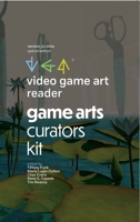 Video Game Art Reader: Volume 5: The Game Art Curators Kit 1943208638 Book Cover
