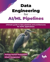 Data Engineering for AI/ML Pipelines: Ultimate guide to data pipelines and architectures for AI/ML applications (English Edition) 9365899036 Book Cover