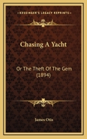 Chasing A Yacht: Or The Theft Of The Gem 1104631857 Book Cover