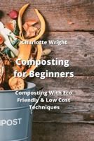 Composting for Beginners: Composting With Eco Friendly & Low Cost Techniques 9993604623 Book Cover
