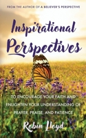 Inspirational Perspectives: To Encourage Your Faith And Enlighten Your Understanding of Prayer, Praise, and Patience B0H2RRPM6Z Book Cover