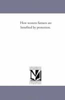 How Western Farmers Are Benefited by Protection 0548473846 Book Cover