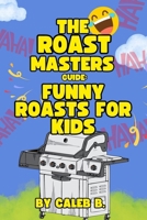 The Roast Masters Guide: Funny Roasts For Kids B0F747RJDX Book Cover