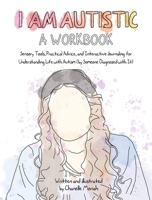 I Am Autistic: A Workbook: Sensory Tools, Practical Advice, and Interactive Journaling for Understanding Life with Autism 1646044185 Book Cover