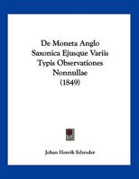 De Moneta Anglo Saxonica Ejusque Variis Typis Observationes Nonnullae 1166679268 Book Cover
