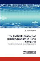 The Political Economy of Digital Copyright in Hong Kong SAR: From a new institutional economics perspective 383838203X Book Cover