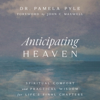 Anticipating Heaven: Spiritual Comfort and Practical Wisdom for Life's Final Chapters B0F1JBCN4W Book Cover
