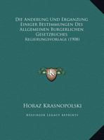 Die Anderung Und Erganzung Einiger Bestimmungen Des Allgemeinen Burgerlichen Gesetzbuches: Regierungsvorlage (1908) 1162496703 Book Cover
