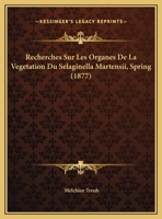 Recherches Sur Les Organes De La Vegetation Du Selaginella Martensii, Spring (1877) 1162299061 Book Cover