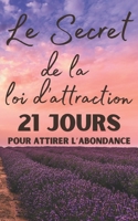 Le secret de la loi d'attraction: 21 jours pour attirer l'abondance - Amour - Succ�s - Argent B08TQ94SY5 Book Cover