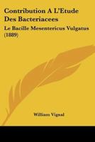 Contribution A L'Etude Des Bacteriacees: Le Bacille Mesentericus Vulgatus (1889) 1120454603 Book Cover
