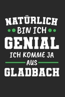 Natürlich Bin Ich Genial Ich Komme Ja Aus Gladbach: Tischtennis & Tischtennisspieler Notizbuch 6'x9' Kalender Geschenk für Ping Pong & Schmetterhand (German Edition) 167784955X Book Cover