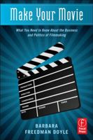 Make Your Movie: What You Need to Know about the Business and Politics of Filmmaking 0240821556 Book Cover