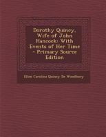 Dorothy Quincy, Wife of John Hancock: With Events of Her Time 0548472106 Book Cover