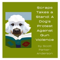 Scraps Takes a Stand: A Dog's Protest Against Gun Violence B0BZFG86SW Book Cover