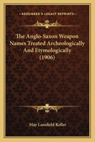 The Anglo-Saxon Weapon Names Treated Archeologically And Etymologically 1165104172 Book Cover