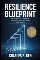 RESILIENCE BLUEPRINT: PROVEN STEPS TO MENTAL AND EMOTIONAL ENDURANCE B0FRM4T2N6 Book Cover